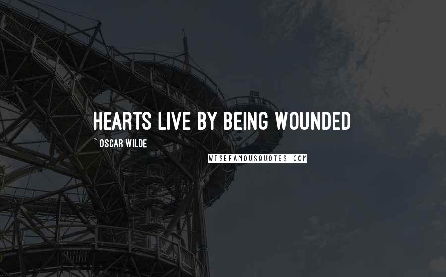 Oscar Wilde Quotes: Hearts Live By Being Wounded