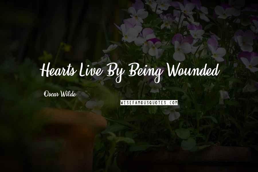 Oscar Wilde Quotes: Hearts Live By Being Wounded
