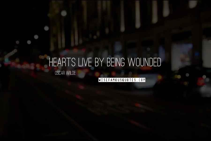 Oscar Wilde Quotes: Hearts Live By Being Wounded
