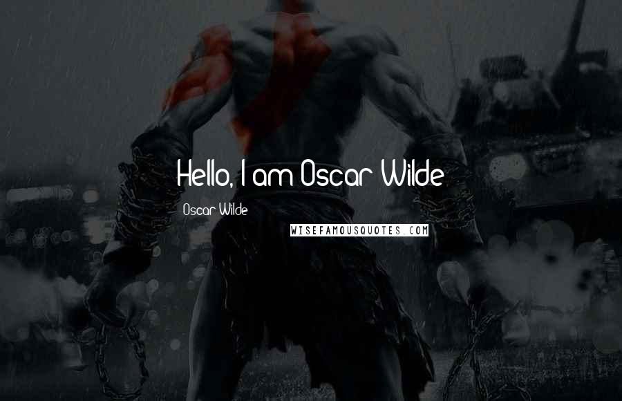 Oscar Wilde Quotes: Hello, I am Oscar Wilde