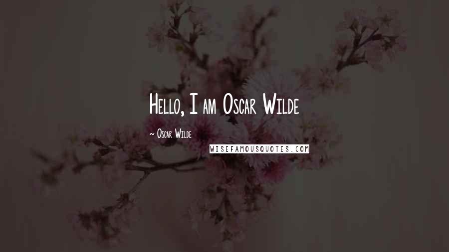 Oscar Wilde Quotes: Hello, I am Oscar Wilde