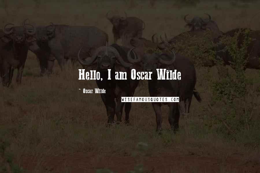 Oscar Wilde Quotes: Hello, I am Oscar Wilde