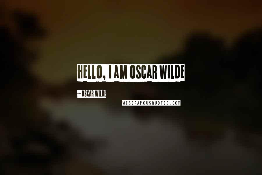 Oscar Wilde Quotes: Hello, I am Oscar Wilde