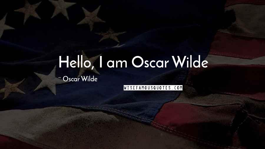 Oscar Wilde Quotes: Hello, I am Oscar Wilde