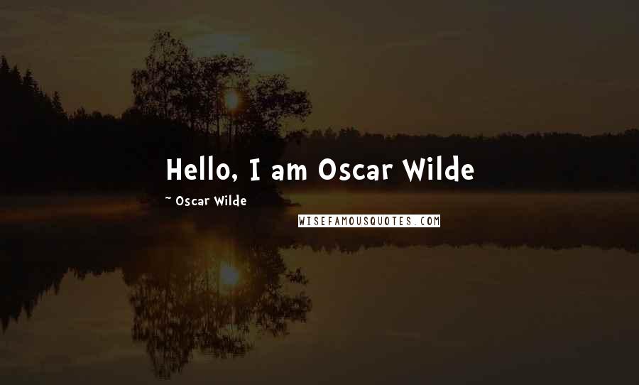 Oscar Wilde Quotes: Hello, I am Oscar Wilde