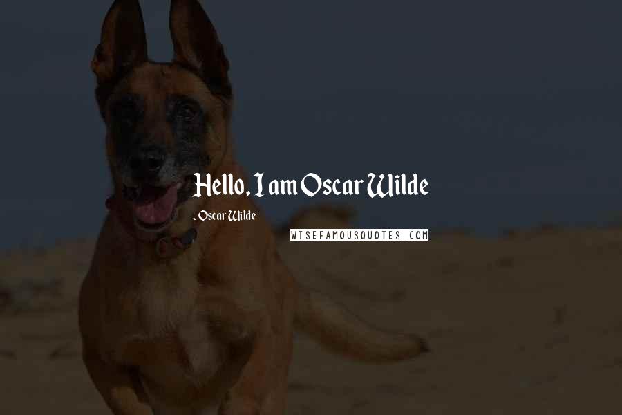 Oscar Wilde Quotes: Hello, I am Oscar Wilde