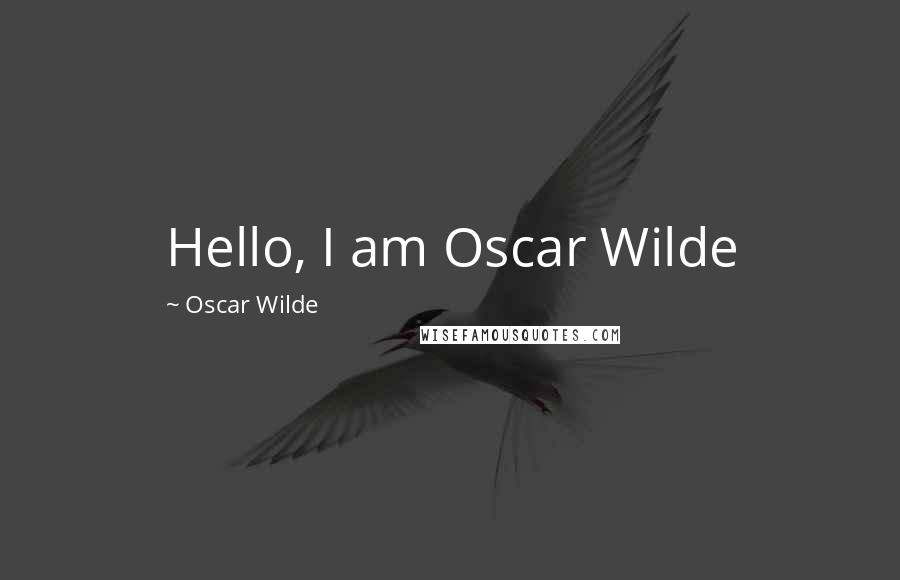Oscar Wilde Quotes: Hello, I am Oscar Wilde