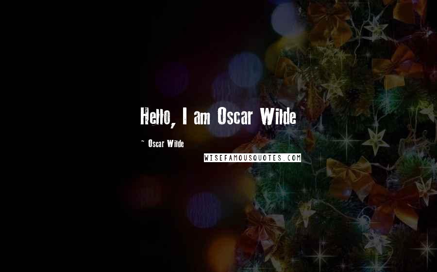 Oscar Wilde Quotes: Hello, I am Oscar Wilde