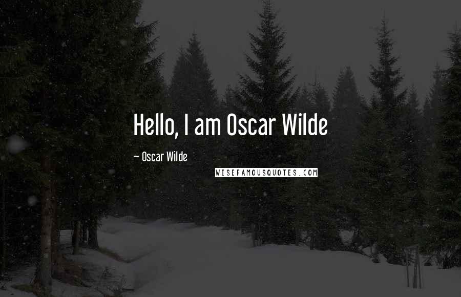 Oscar Wilde Quotes: Hello, I am Oscar Wilde