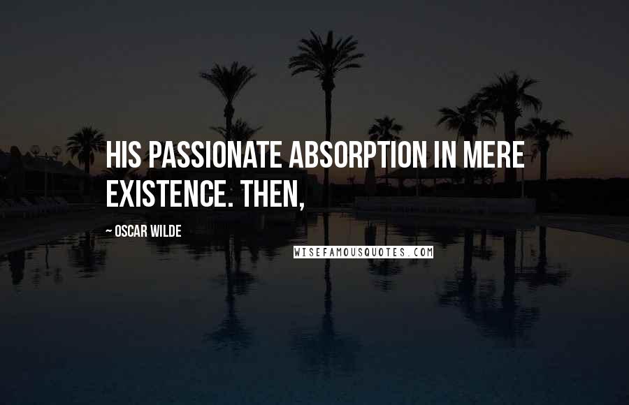 Oscar Wilde Quotes: his passionate absorption in mere existence. Then,