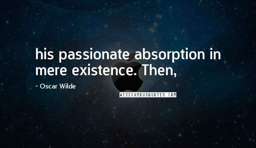 Oscar Wilde Quotes: his passionate absorption in mere existence. Then,