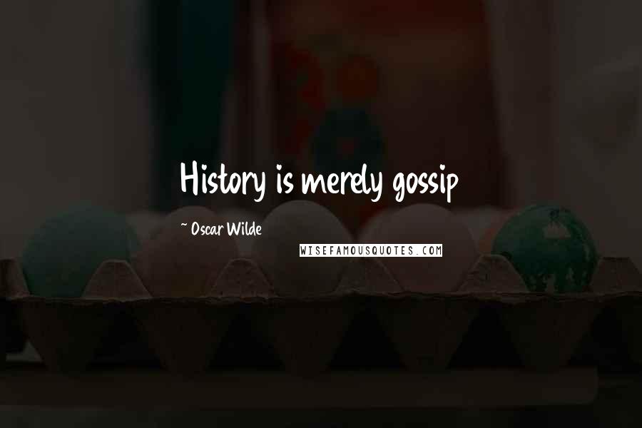 Oscar Wilde Quotes: History is merely gossip