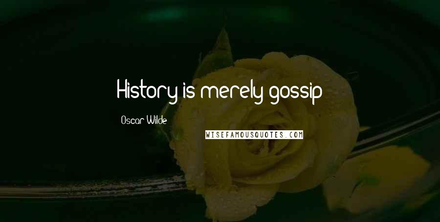 Oscar Wilde Quotes: History is merely gossip