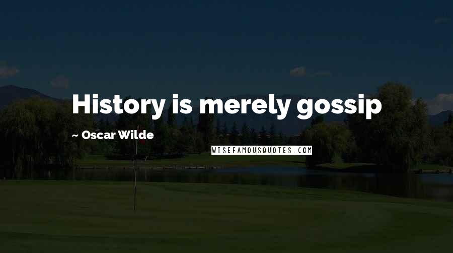 Oscar Wilde Quotes: History is merely gossip