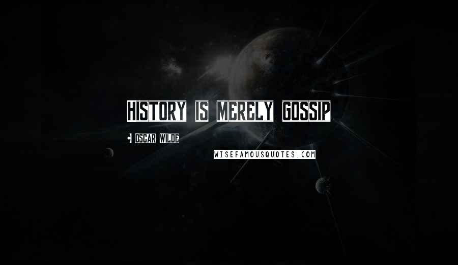 Oscar Wilde Quotes: History is merely gossip