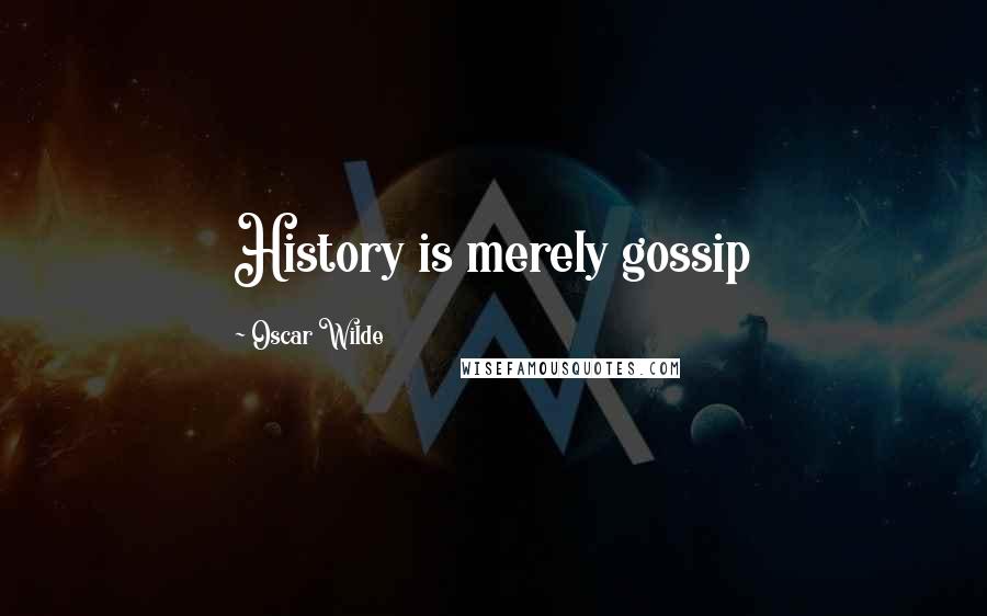 Oscar Wilde Quotes: History is merely gossip