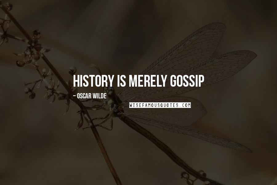 Oscar Wilde Quotes: History is merely gossip