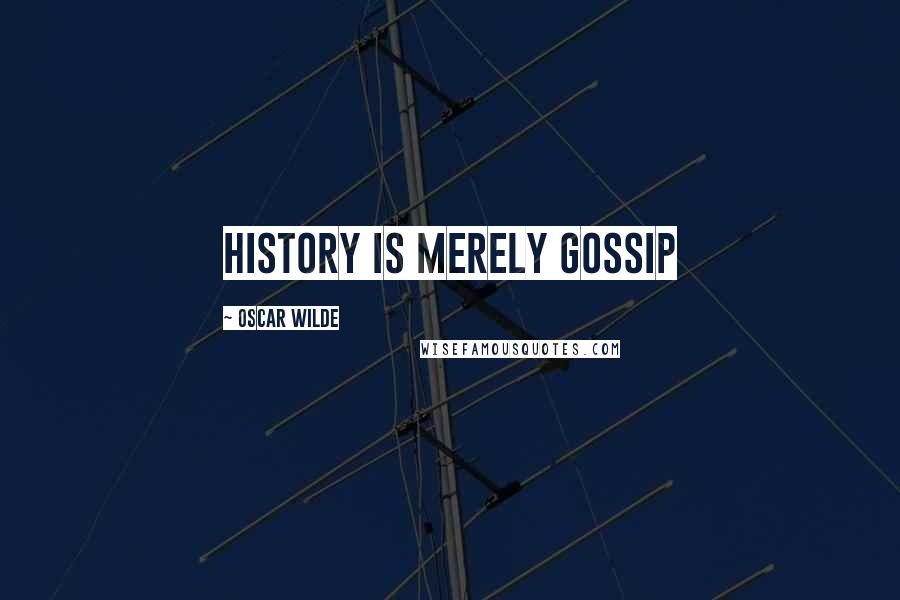 Oscar Wilde Quotes: History is merely gossip