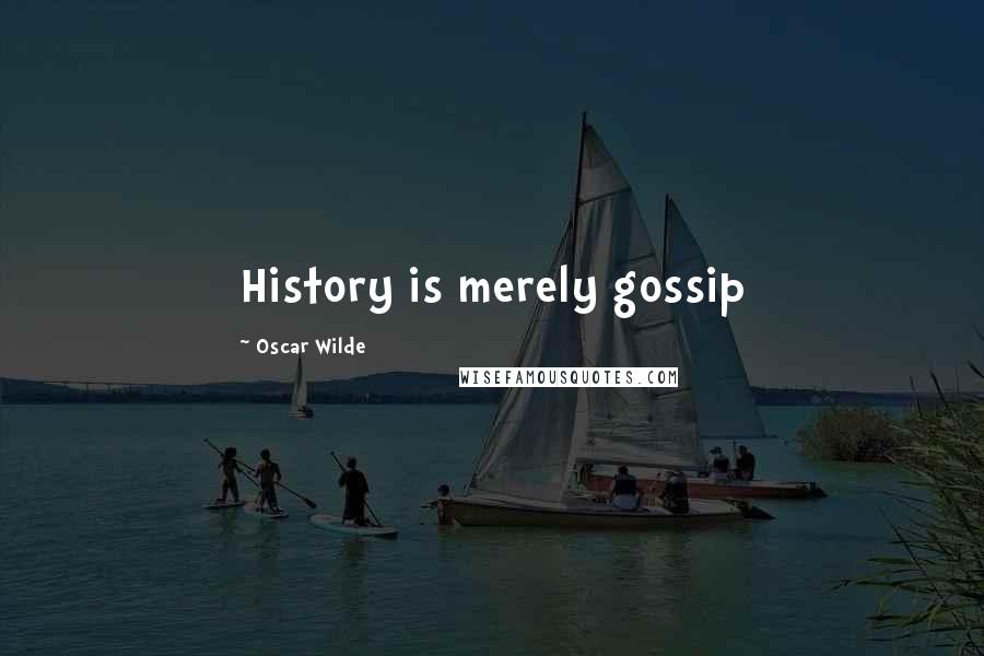 Oscar Wilde Quotes: History is merely gossip