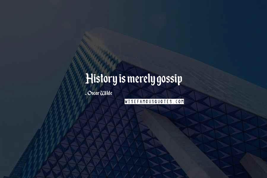 Oscar Wilde Quotes: History is merely gossip