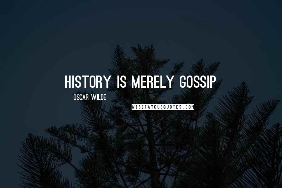 Oscar Wilde Quotes: History is merely gossip