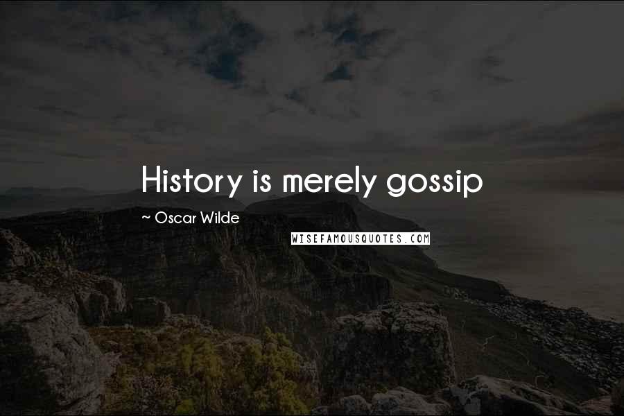 Oscar Wilde Quotes: History is merely gossip