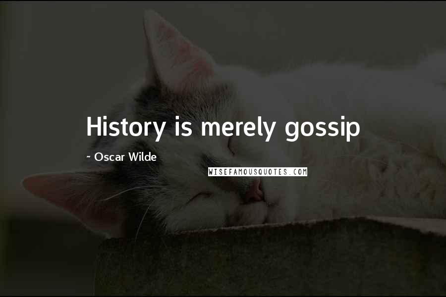 Oscar Wilde Quotes: History is merely gossip