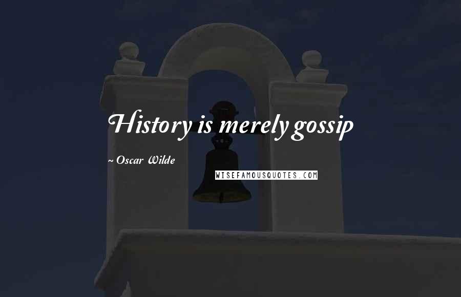 Oscar Wilde Quotes: History is merely gossip