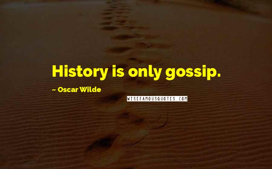 Oscar Wilde Quotes: History is only gossip.
