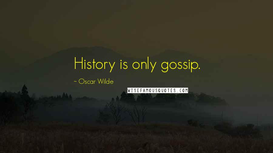 Oscar Wilde Quotes: History is only gossip.