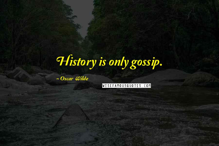 Oscar Wilde Quotes: History is only gossip.
