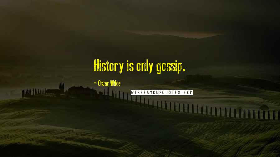Oscar Wilde Quotes: History is only gossip.