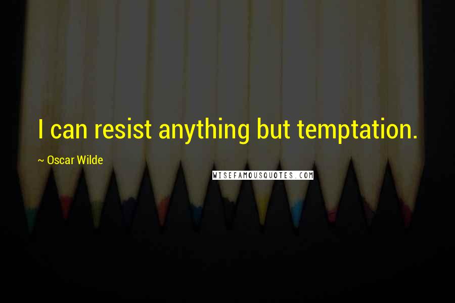 Oscar Wilde Quotes: I can resist anything but temptation.