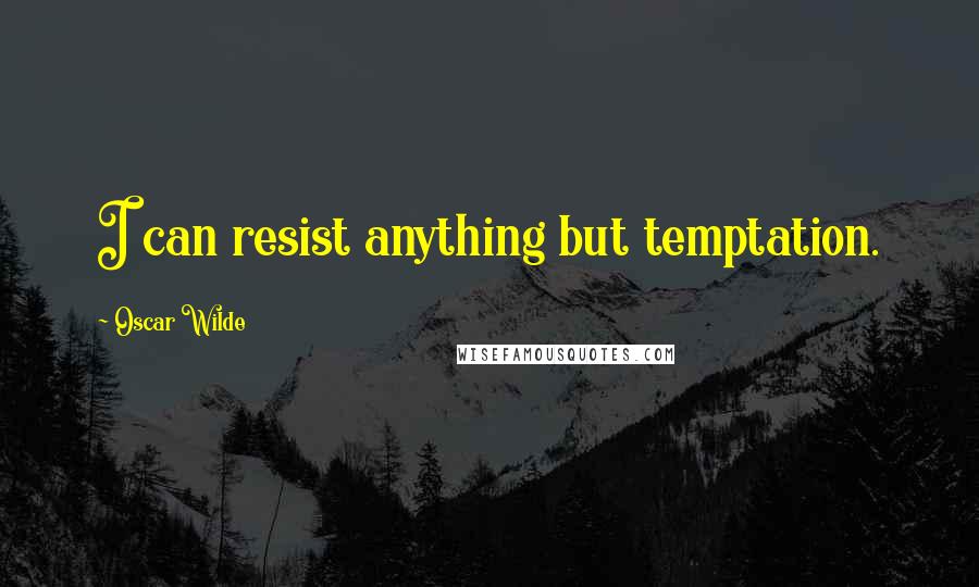 Oscar Wilde Quotes: I can resist anything but temptation.