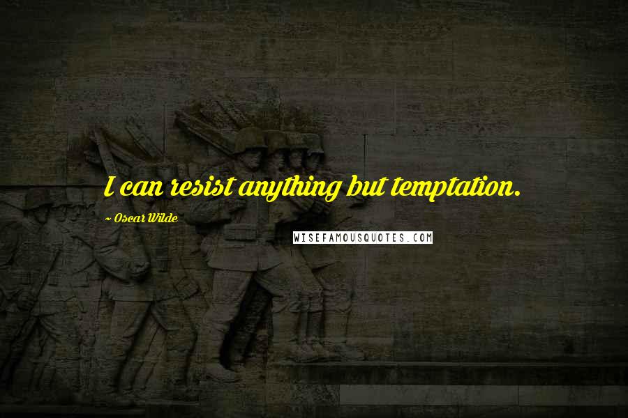 Oscar Wilde Quotes: I can resist anything but temptation.