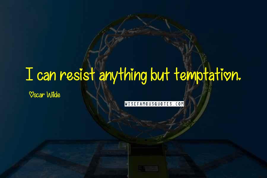 Oscar Wilde Quotes: I can resist anything but temptation.