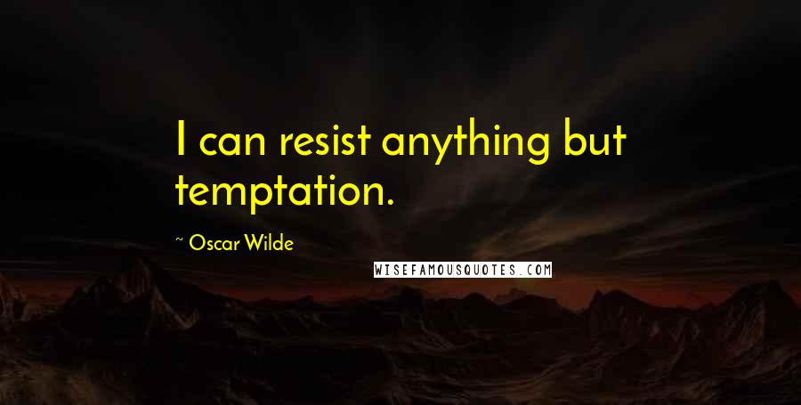 Oscar Wilde Quotes: I can resist anything but temptation.