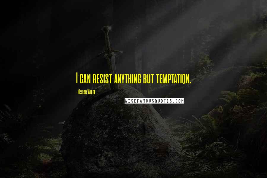 Oscar Wilde Quotes: I can resist anything but temptation.