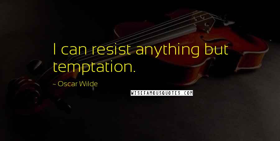 Oscar Wilde Quotes: I can resist anything but temptation.