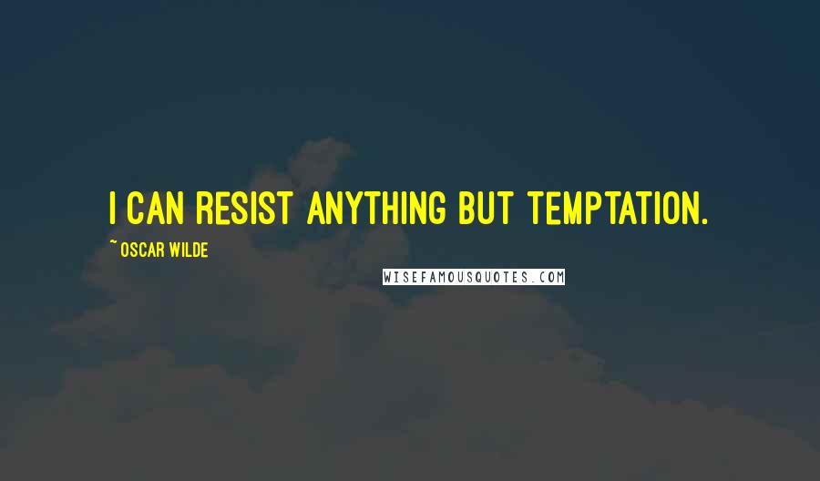 Oscar Wilde Quotes: I can resist anything but temptation.