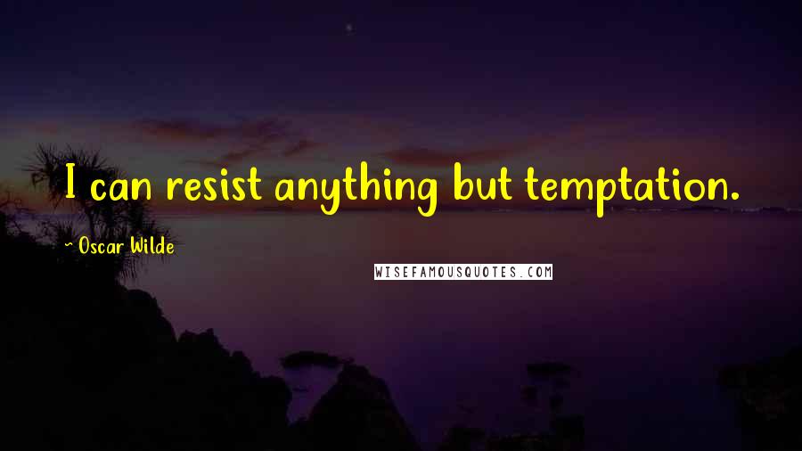 Oscar Wilde Quotes: I can resist anything but temptation.