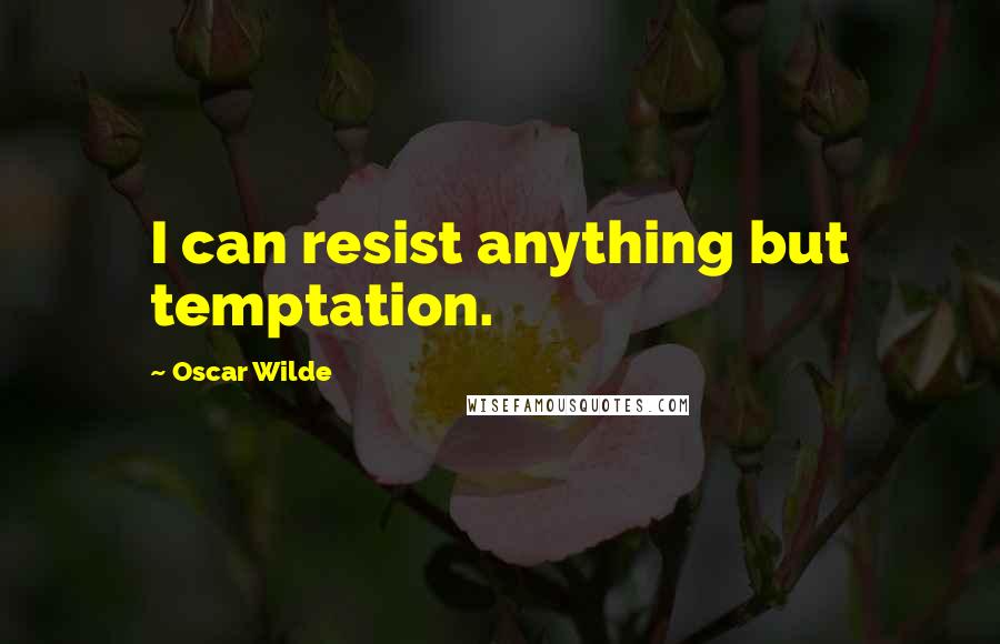 Oscar Wilde Quotes: I can resist anything but temptation.