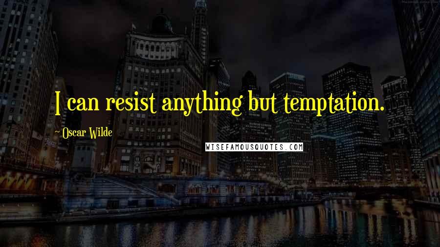 Oscar Wilde Quotes: I can resist anything but temptation.