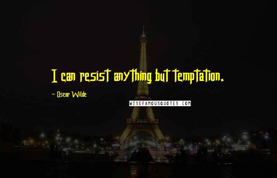 Oscar Wilde Quotes: I can resist anything but temptation.