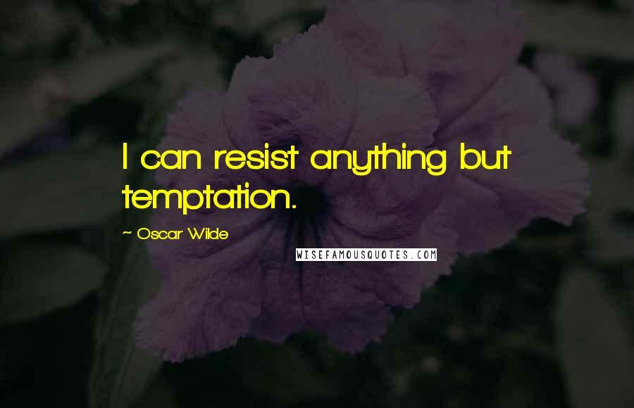 Oscar Wilde Quotes: I can resist anything but temptation.