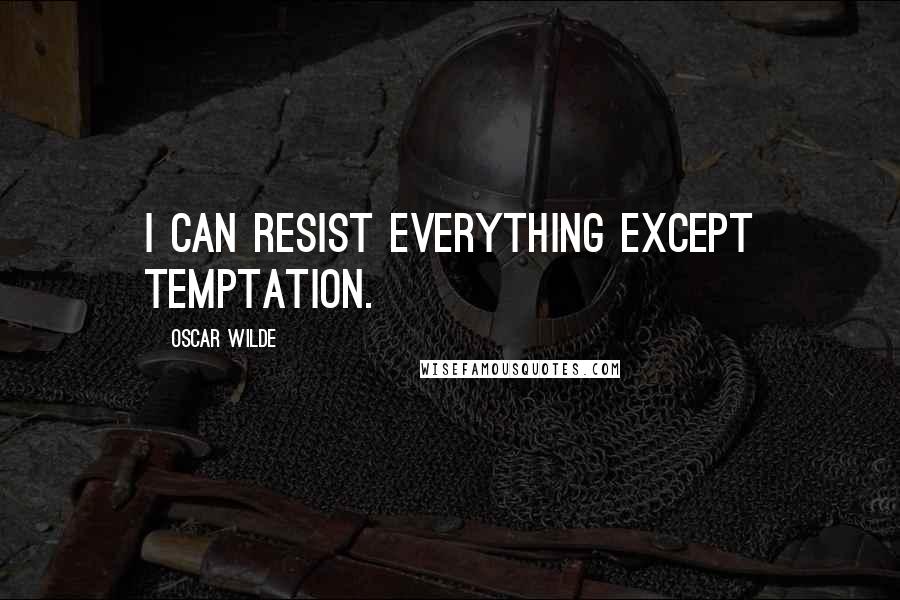 Oscar Wilde Quotes: I can resist everything except temptation.