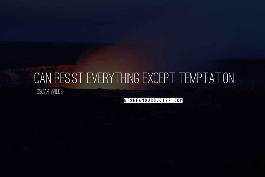 Oscar Wilde Quotes: I can resist everything except temptation.