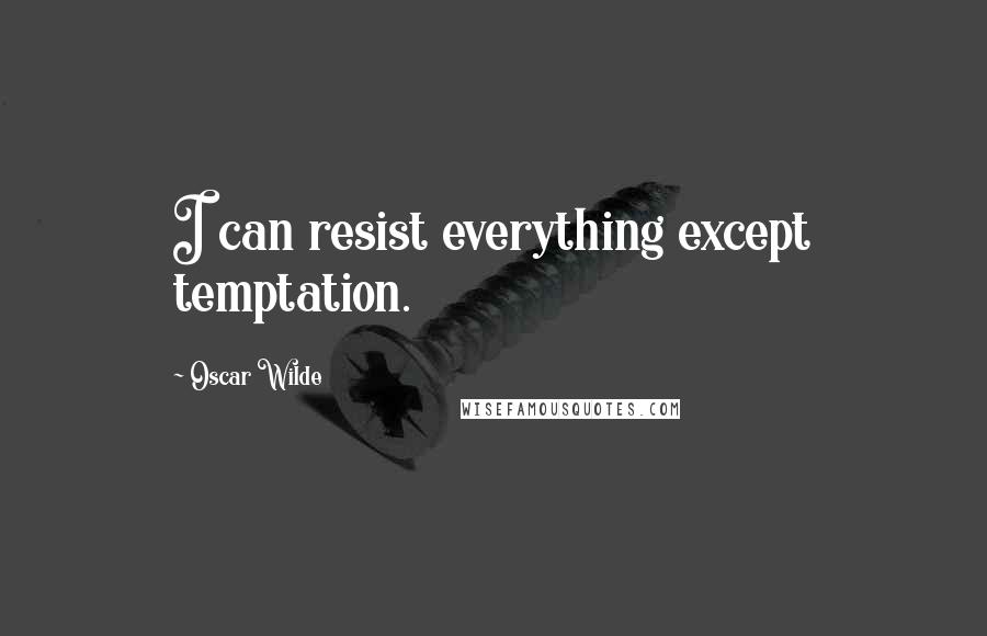 Oscar Wilde Quotes: I can resist everything except temptation.