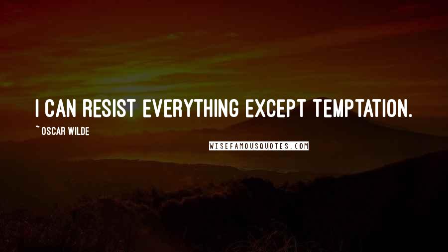 Oscar Wilde Quotes: I can resist everything except temptation.