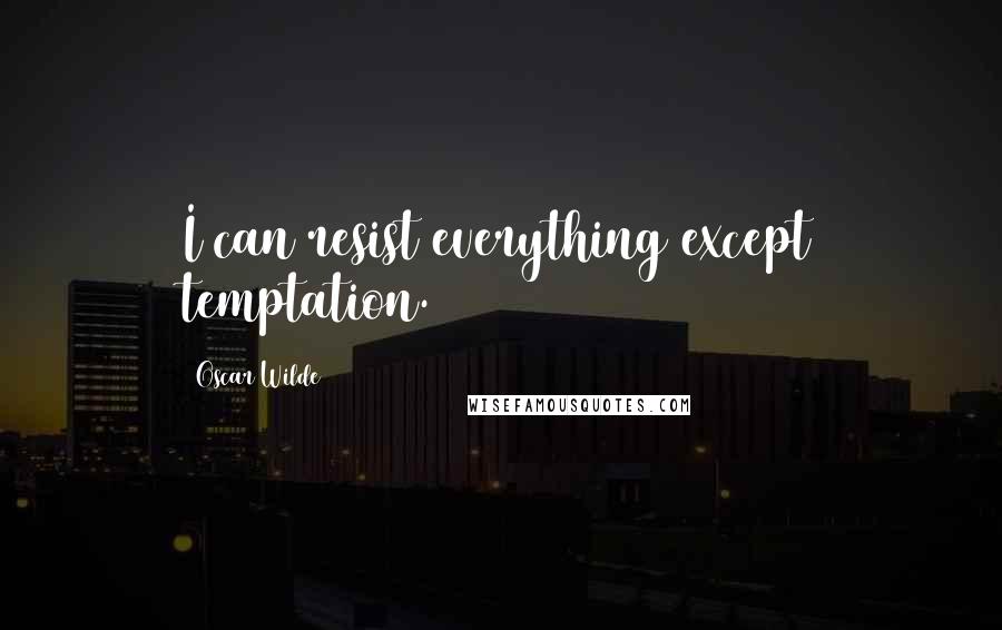 Oscar Wilde Quotes: I can resist everything except temptation.